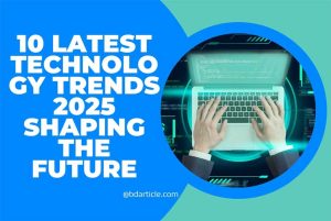 10 Latest Technology Trends 2025 Shaping the Future