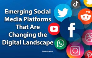 Emerging Social Media Platforms That Are Changing the Digital Landscape